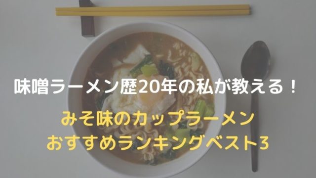 【味噌ラーメン歴20年の私が紹介】みそ味のカップ麺おすすめランキングベスト3